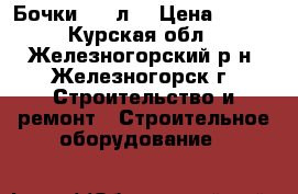 Бочки 200 л. › Цена ­ 400 - Курская обл., Железногорский р-н, Железногорск г. Строительство и ремонт » Строительное оборудование   